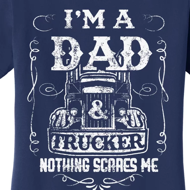 Im A Dad And Trucker Truck Driver Father Fathers Day Gift Women's T-Shirt