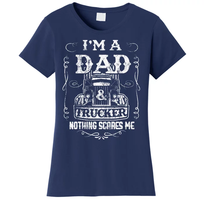 Im A Dad And Trucker Truck Driver Father Fathers Day Gift Women's T-Shirt