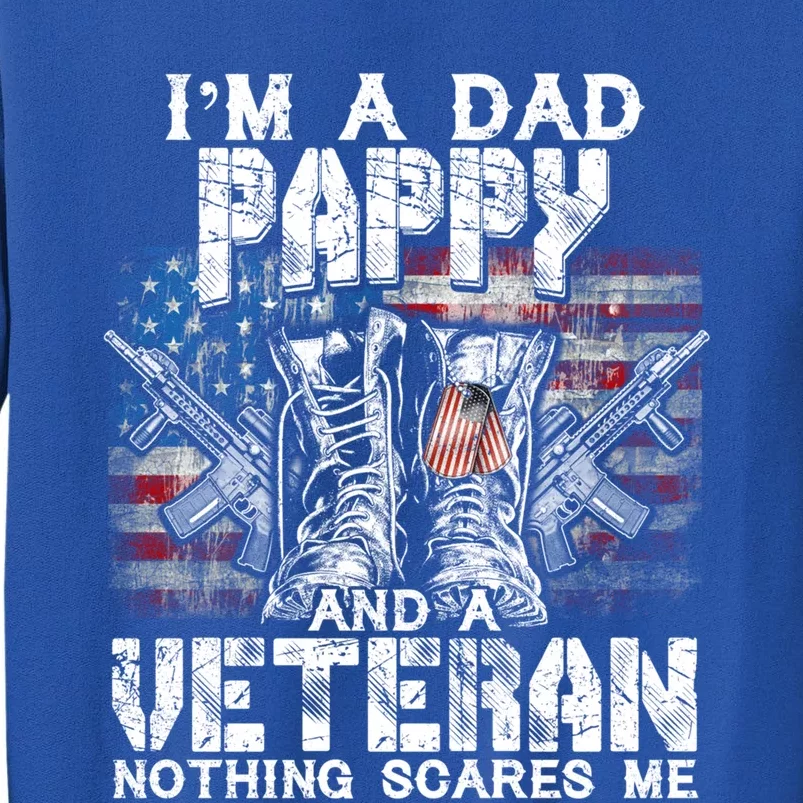 Im A Dad Pappy Veteran Nothing Scares Me Proud Funny Gift Tall Sweatshirt