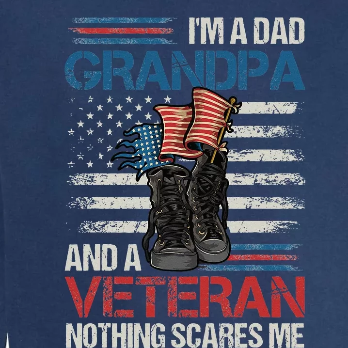 Im A Dad Grandpa And A Veteran Nothing Scares Me Garment-Dyed Sweatshirt