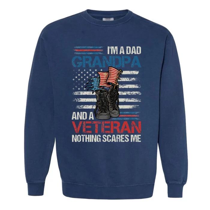 Im A Dad Grandpa And A Veteran Nothing Scares Me Garment-Dyed Sweatshirt