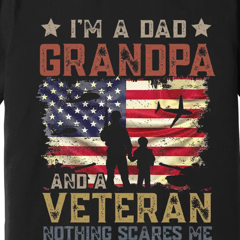 Im A Dad Grandpa And A Veteran Nothing Scares Me Premium T-Shirt