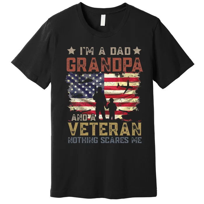 Im A Dad Grandpa And A Veteran Nothing Scares Me Premium T-Shirt