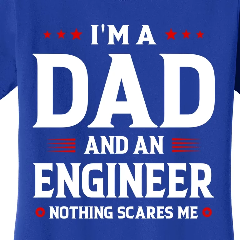 Im A Dad And An Engineer Funny Family Engineer Dad Fathers Gift Women's T-Shirt