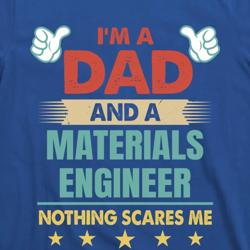 Im A Dad And A Materials Engineer Nothing Scares Me Cool Gift T-Shirt