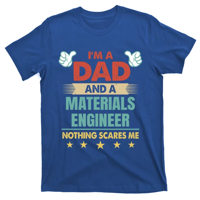 Im A Dad And A Materials Engineer Nothing Scares Me Cool Gift T-Shirt