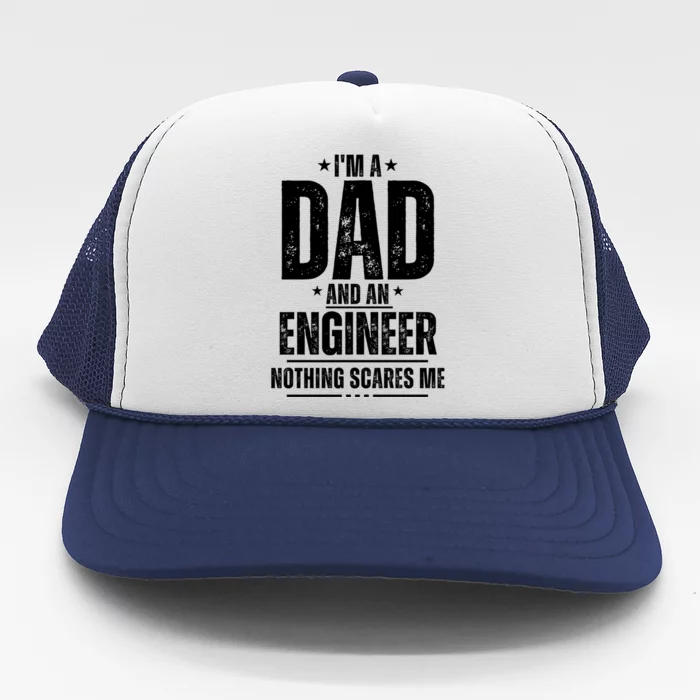 IM A Dad And An Engineer Nothing Scares Me Engineer Dad Gift Trucker Hat