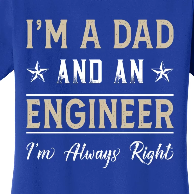 Im A Dad And An Engineer Im Always Right Funny Engineering Meaningful Gift Women's T-Shirt