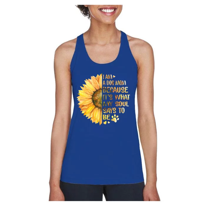 I'm A Dog Mom Because It's What My Soul Says To Be Sunflower Gift Women's Racerback Tank