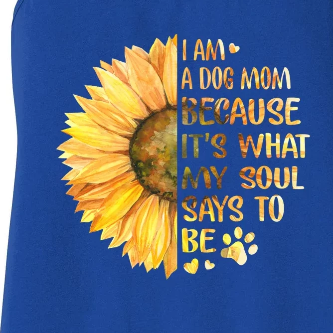 I'm A Dog Mom Because It's What My Soul Says To Be Sunflower Gift Women's Racerback Tank