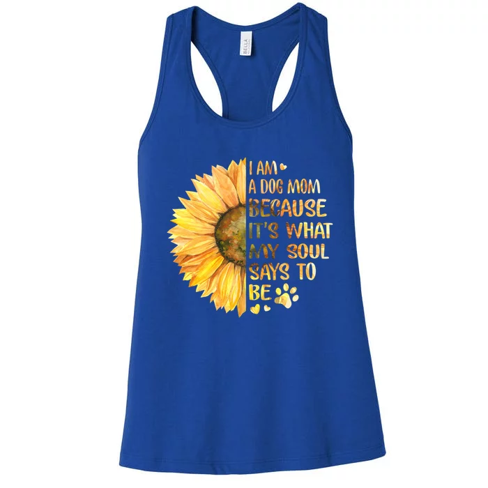 I'm A Dog Mom Because It's What My Soul Says To Be Sunflower Gift Women's Racerback Tank