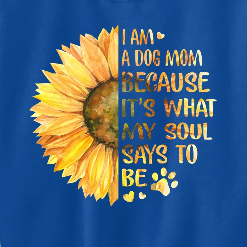 I'm A Dog Mom Because It's What My Soul Says To Be Sunflower Gift Kids Sweatshirt