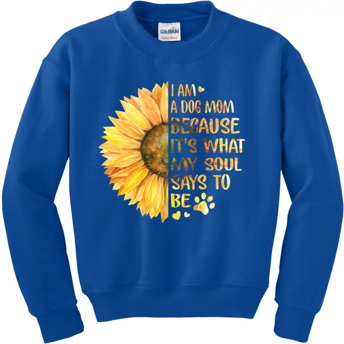 I'm A Dog Mom Because It's What My Soul Says To Be Sunflower Gift Kids Sweatshirt