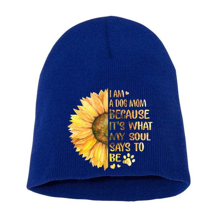 I'm A Dog Mom Because It's What My Soul Says To Be Sunflower Gift Short Acrylic Beanie