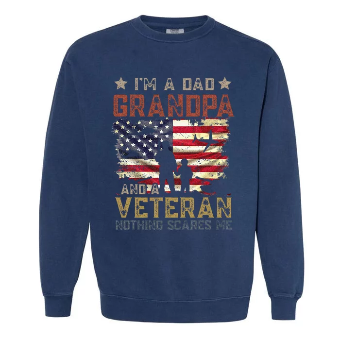 Im A Dad Grandpa And A Veteran Nothing Scares Me Garment-Dyed Sweatshirt