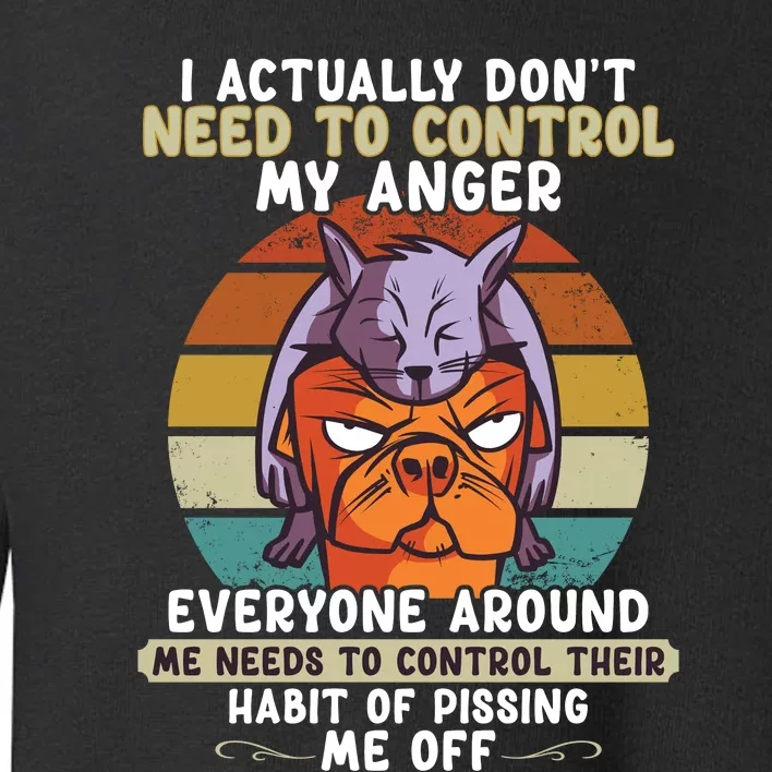 I Actually Dont Need To Control My Anger Cat Dog Toddler Sweatshirt