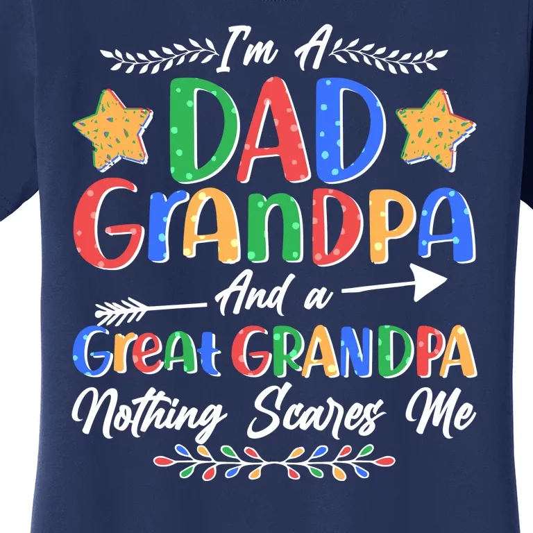 Im A Dad Grandpa And A Great Grandpa Nothing Scares Me Women's T-Shirt