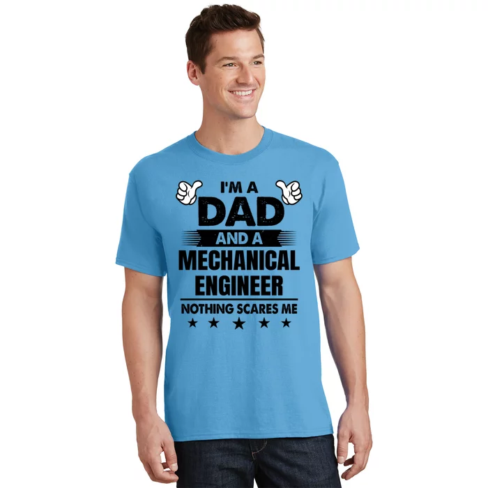 Im A Dad And A Mechanical Engineer Nothing Scares Me Gift T-Shirt