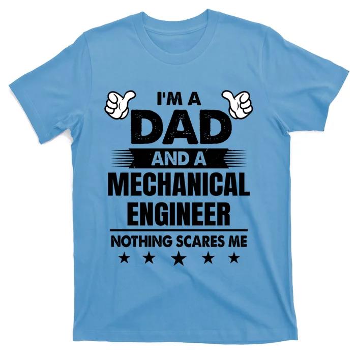 Im A Dad And A Mechanical Engineer Nothing Scares Me Gift T-Shirt