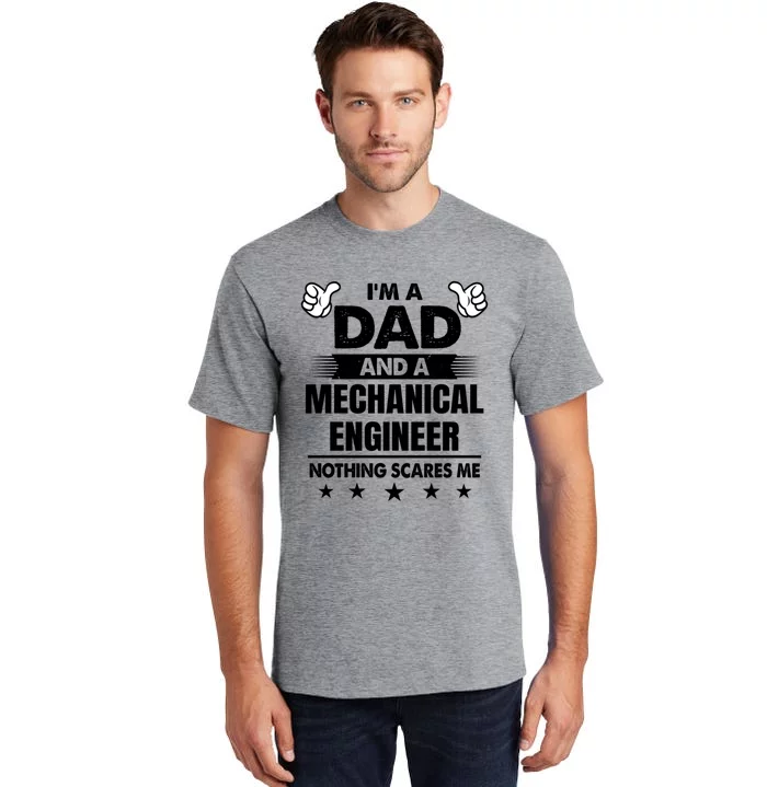 Im A Dad And A Mechanical Engineer Nothing Scares Me Gift Tall T-Shirt