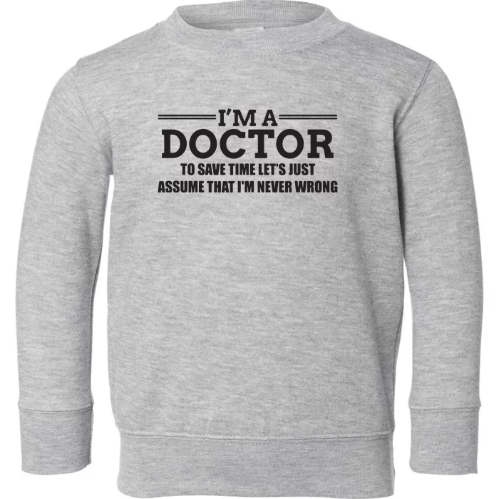 Im A Doctor Never Wrong Funny Doctor Shirts Toddler Sweatshirt