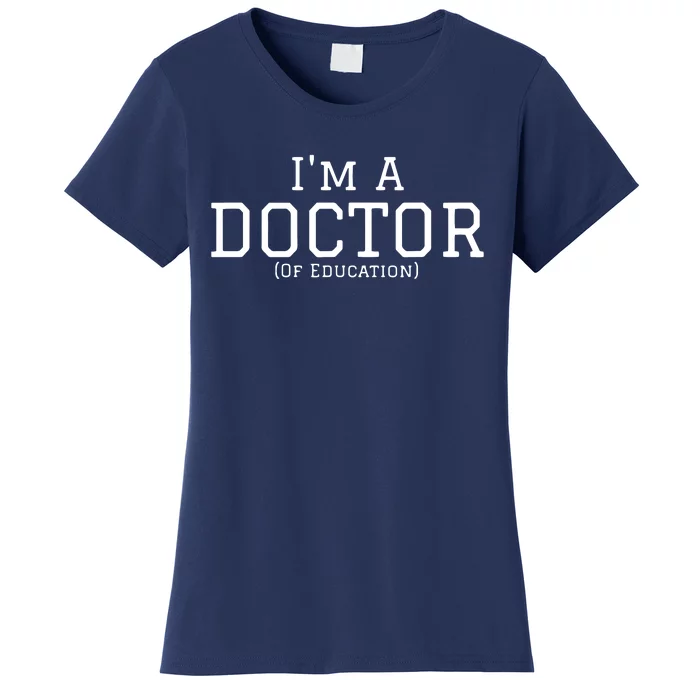 Im A Doctor Of Education For PhD Graduates Women's T-Shirt