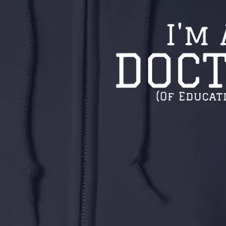 Im A Doctor Of Education For PhD Graduates Full Zip Hoodie