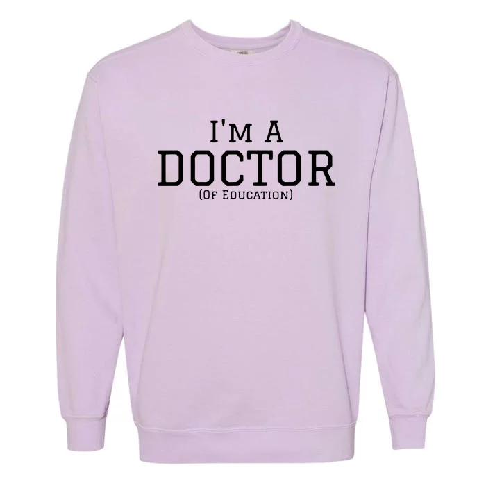 Im A Doctor Of Education For PhD Graduates Garment-Dyed Sweatshirt