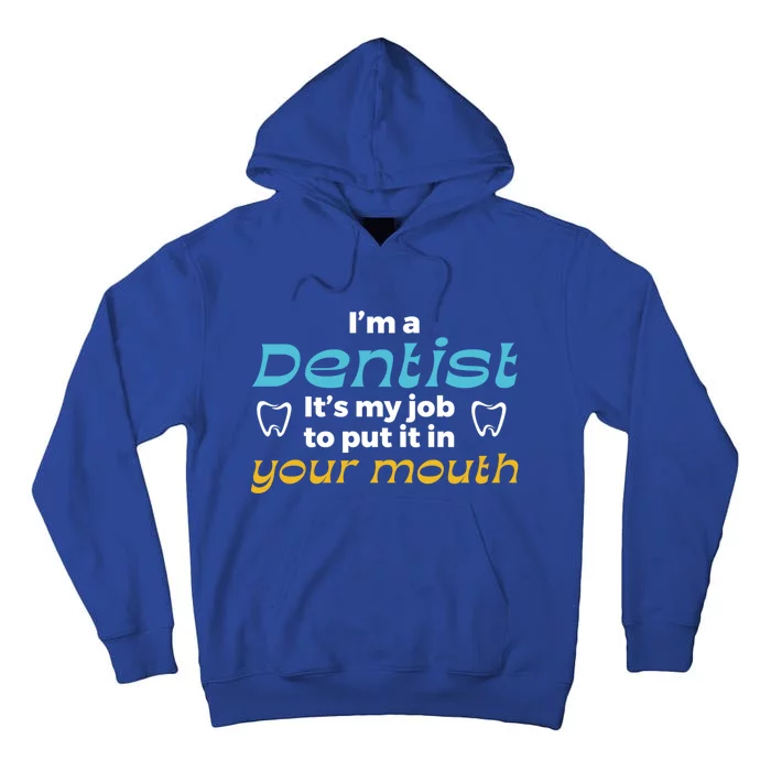 Im A Dentist Its My Job To Put It In Your Mouth Dentistry Funny Gift Tall Hoodie