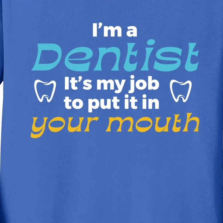 Im A Dentist Its My Job To Put It In Your Mouth Dentistry Funny Gift Kids Long Sleeve Shirt