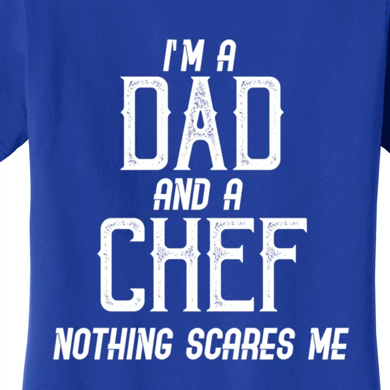 Im A Dad And A Chef Nothing Scares Me Gift Women's T-Shirt