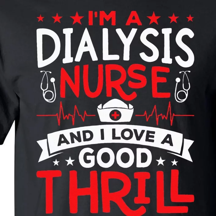 Im A Dialysis Nurse I Love A Good Thrill Kidney Dialysis Tall T-Shirt