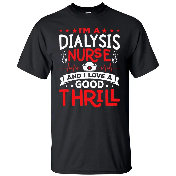 Im A Dialysis Nurse I Love A Good Thrill Kidney Dialysis Tall T-Shirt