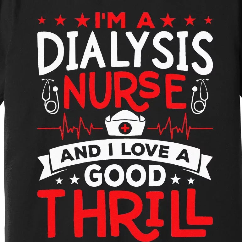 Im A Dialysis Nurse I Love A Good Thrill Kidney Dialysis Premium T-Shirt