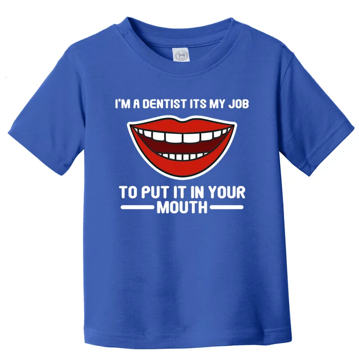 Im A Dentists Its My Job To Put It In Your Mouth Gift Toddler T-Shirt