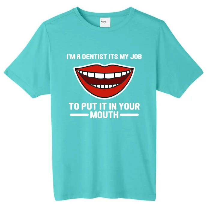 Im A Dentists Its My Job To Put It In Your Mouth Gift ChromaSoft Performance T-Shirt