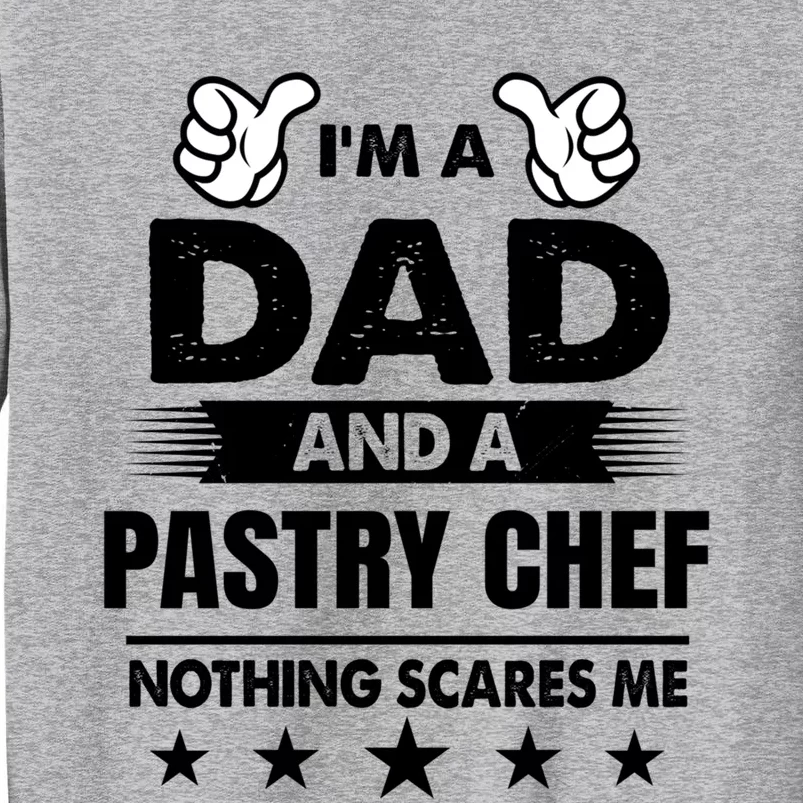 Im A Dad And A Pastry Chef Nothing Scares Me Gift Tall Sweatshirt