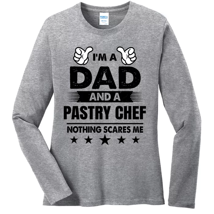 Im A Dad And A Pastry Chef Nothing Scares Me Gift Ladies Long Sleeve Shirt