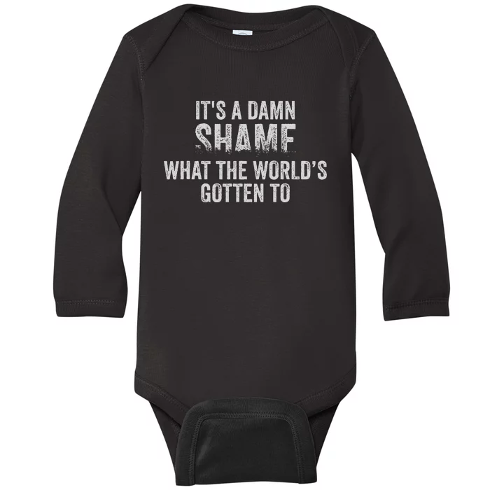 ItS A Damn Shame What The WorldS Gotten Baby Long Sleeve Bodysuit