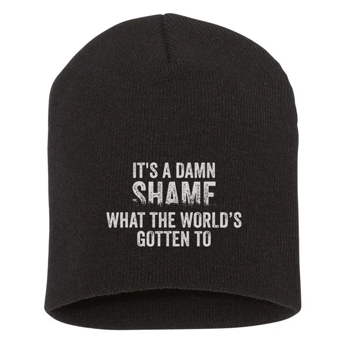 ItS A Damn Shame What The WorldS Gotten Short Acrylic Beanie