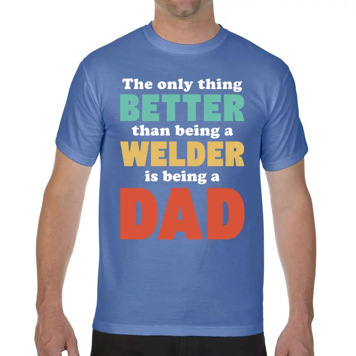 I'm A Dad And Welder Funny Fatherhood Funny Dad Funny Gift Comfort Colors T-Shirt