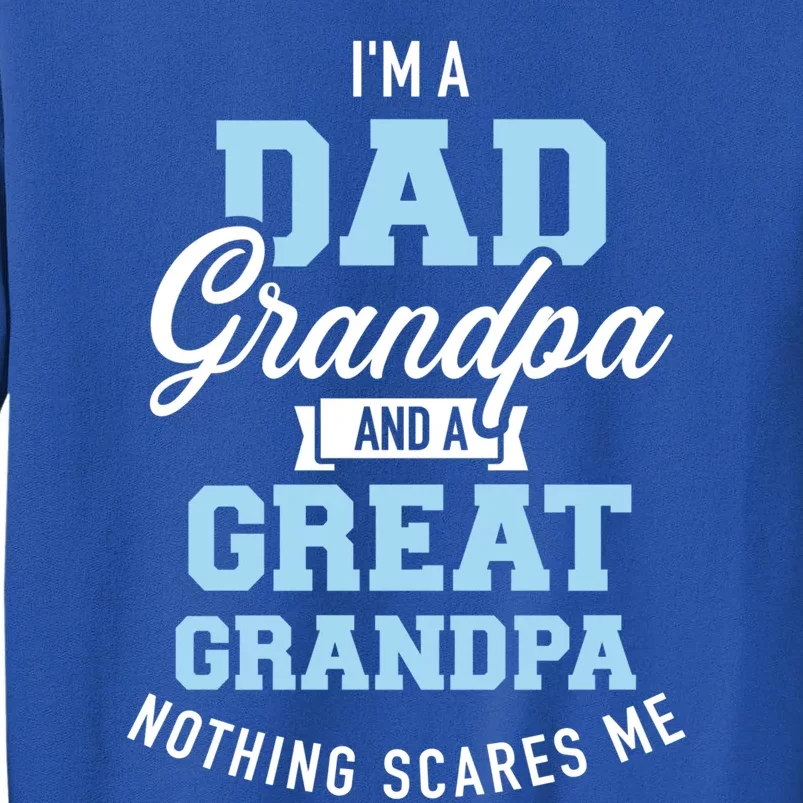 Im A Dad Grandpa And Great Grandpa Nothing Scares Me Gift Tall Sweatshirt