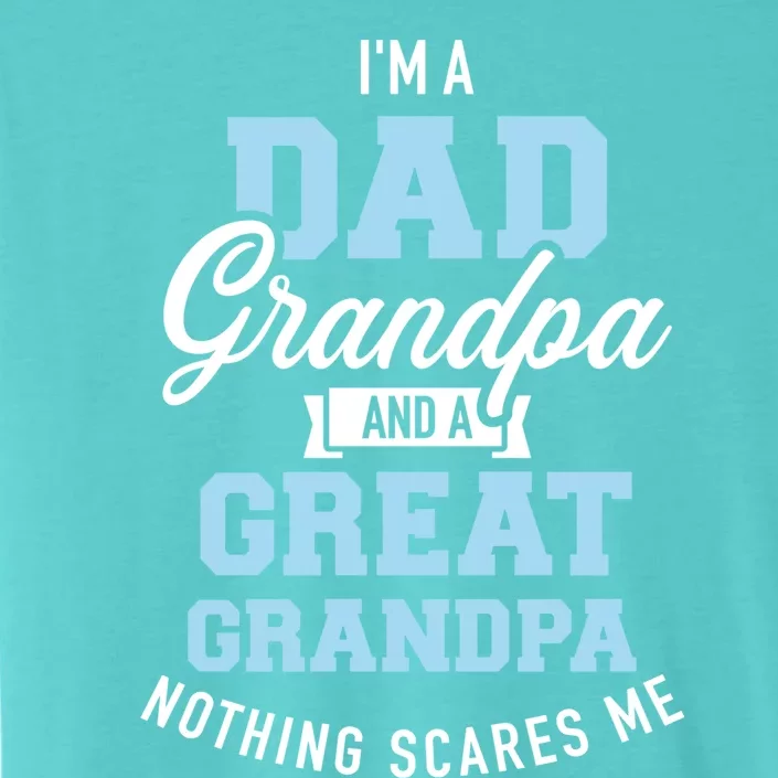 Im A Dad Grandpa And Great Grandpa Nothing Scares Me Gift ChromaSoft Performance T-Shirt