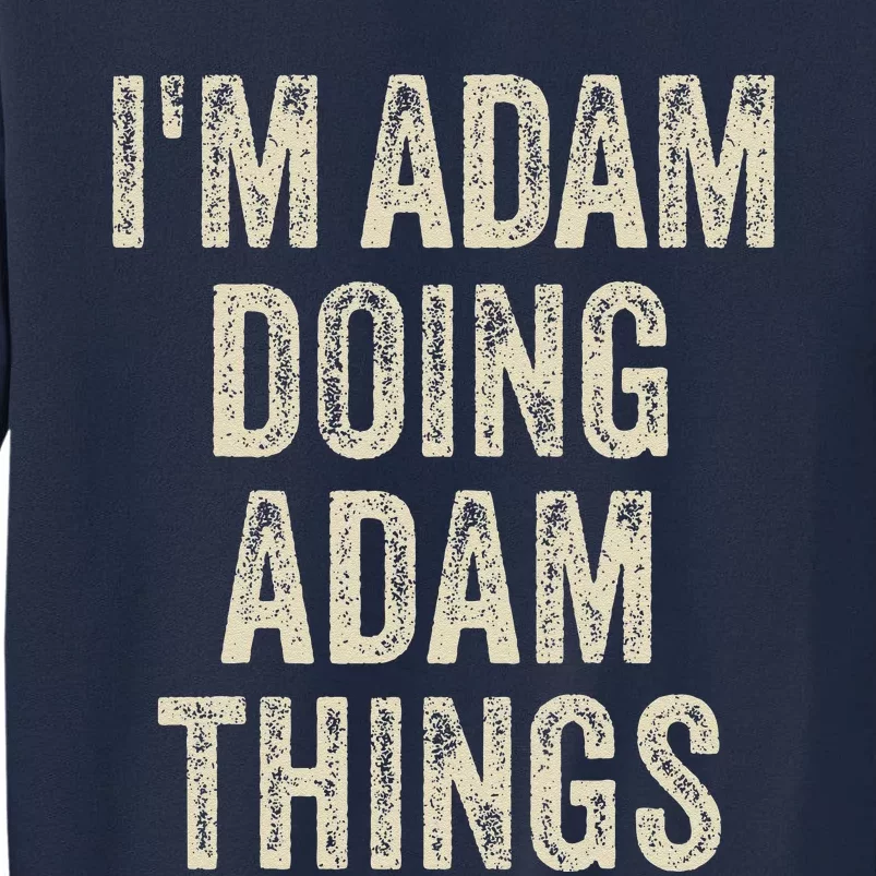 I'M ADAM DOING ADAM THINGS Funny Father's Day Dad Husband Tall Sweatshirt