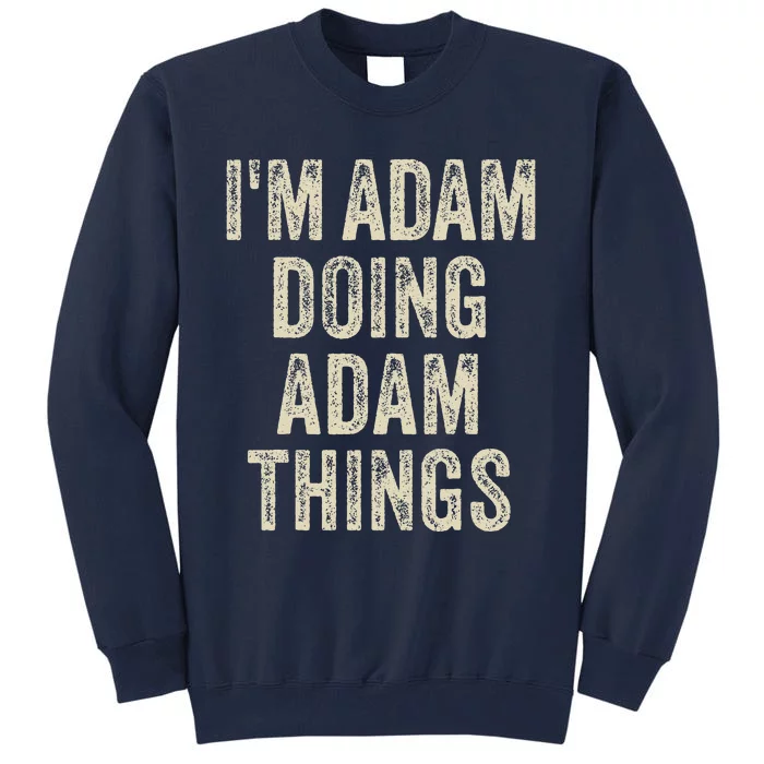 I'M ADAM DOING ADAM THINGS Funny Father's Day Dad Husband Tall Sweatshirt