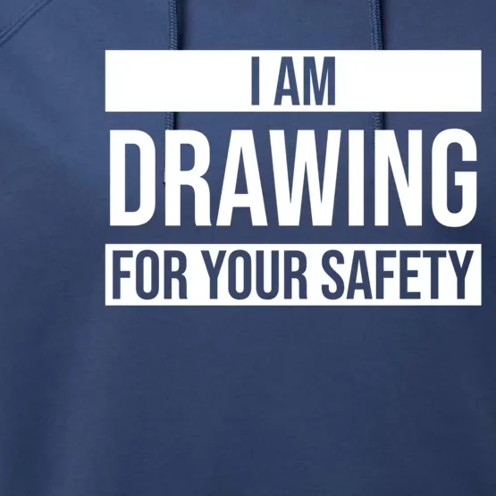 I Am Drawing For Your Safety Drawing Day Gift Performance Fleece Hoodie