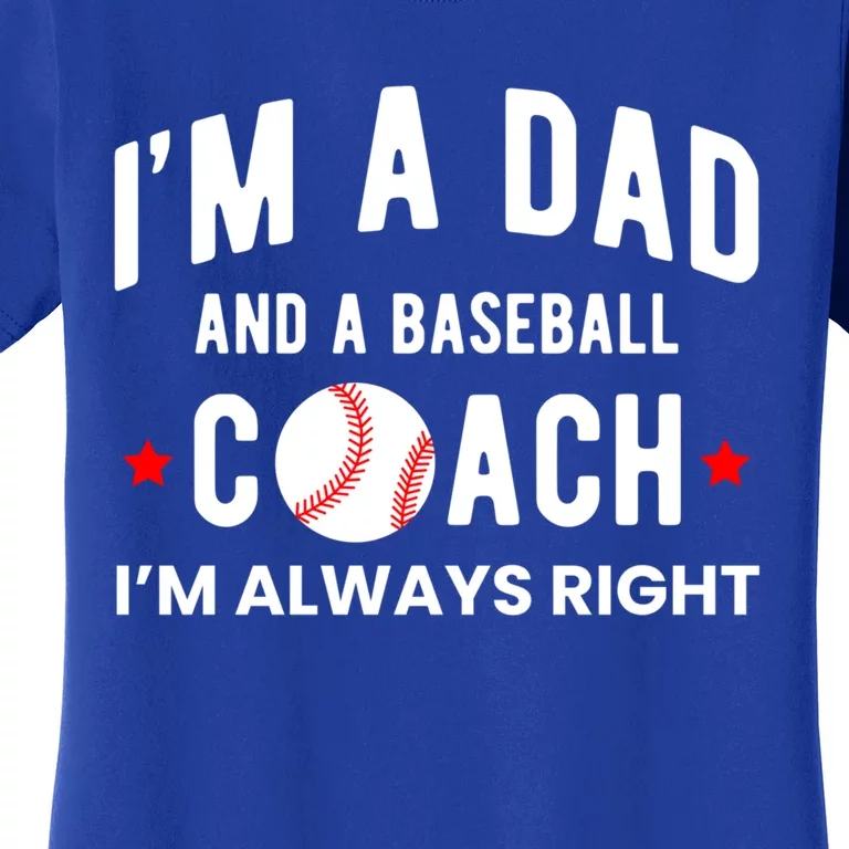 Im A Dad And A Baseball Coach Im Always Right Gift Women's T-Shirt