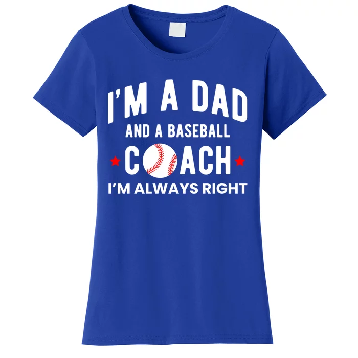 Im A Dad And A Baseball Coach Im Always Right Gift Women's T-Shirt