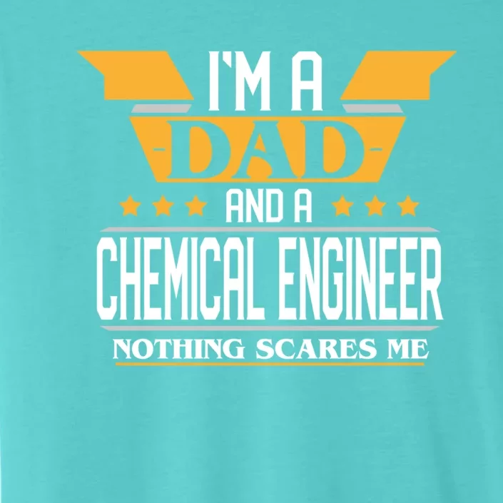 IM A Dad And A Chemical Engineer Nothing Scares Me Cool Gift ChromaSoft Performance T-Shirt