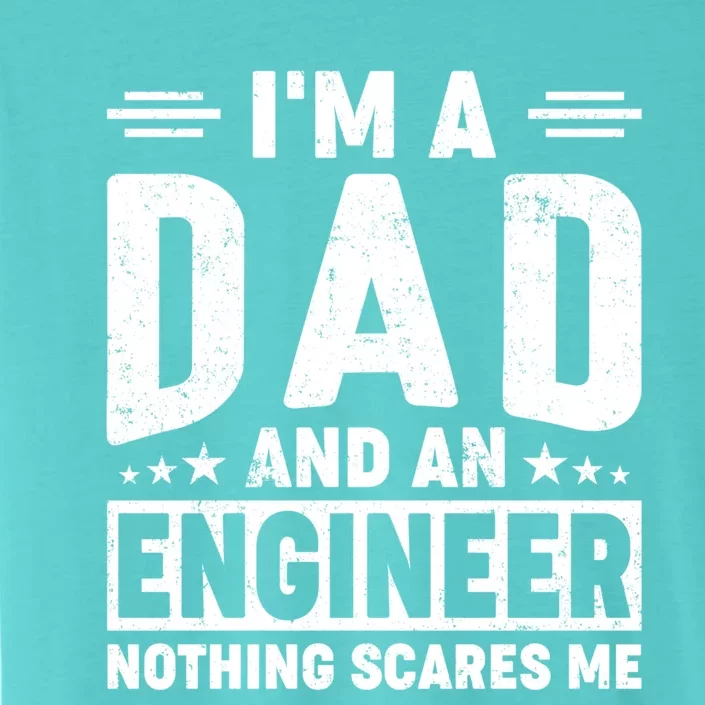 IM A Dad And Engineer Nothing Scares Me Funny Papa Daddy Gift ChromaSoft Performance T-Shirt